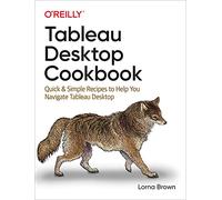 Tableau Desktop Cookbook: Quick & Simple Recipes to Help You Navigate Tableau Desktop