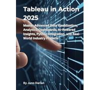 Tableau in action 2025: Master Advanced Data Visualization, Analytics, Dashboards, AI-Powered Insights, Python Integration, and Real-World Industry Projects