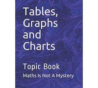 Tables, Graphs and Charts: Topic Book (Maths Is Not A Mystery)