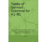 Tables of German Grammar for A1-B1: The Ultimate Grammar Overview in Tables for A1, A2 & B1; Quick Lookup & True Understanding - All A1-B1 Topics in ... reference book - all essential rules