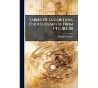 Tables Of Logarithms, For All Numbers From 1 To 102100