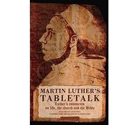 Tabletalk: Luther's Commentary on Life, the Church and the Bible