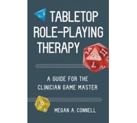 Tabletop Role-Playing Therapy : A Guide for the Clinician Game Master