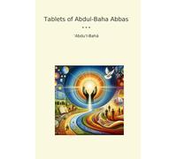 Tablets of Abdul-Baha Abbas (Classic Books)