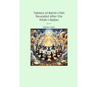 Tablets of Bahá'u'lláh Revealed after the Kitab-i-Aqdas (Classic Books)