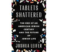 Tablets Shattered: The End of an American Jewish Century and the Future of Jewish Life