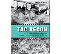 Tac Recon: US Air Force Tactical Reconnaissance Combat Operations from WWI to the Gulf War