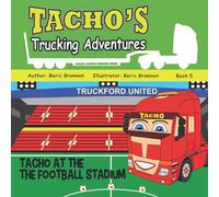 Tacho and Tims Trucking Adventures. Picture Story Book For Kids. 2 to 5.: Toddlers Truck Stories. Tacho at the Football Stadium. Book 5.