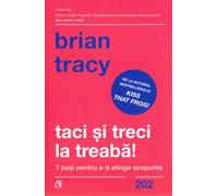 Taci si treci la treaba! - Brian Tracy, Editie in limba romana