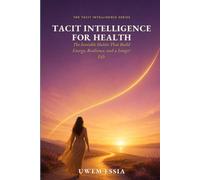 TACIT INTELLIGENCE FOR HEALTH: The Invisible Habits That Build Energy, Resilience, and a Longer Life (Tacit Intelligence Series)