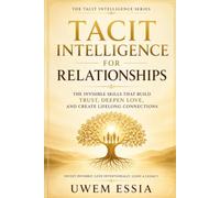 TACIT INTELLIGENCE FOR RELATIONSHIPS: The Invisible Skills That Build Trust, Deepen Love, and Create Lifelong Connections (Tacit Intelligence Series)