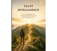 TACIT INTELLIGENCE: The Invisible Skills That Attract Luck, Build Trust, and Create Lasting Success (Tacit Intelligence Series)