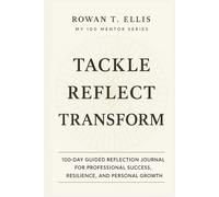 TACKLE - REFLECT - TRANSFORM: 100-Day Guided Reflection Journal for Professional Success, Resilience, and Personal Growth
