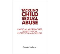 Tackling child sexual abuse: Radical Approaches to Prevention, Protection and Support