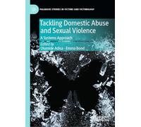 Tackling Domestic Abuse and Sexual Violence: A Systems Approach (Palgrave Studies in Victims and Victimology)