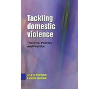 Tackling Domestic Violence: Theories, Policies And Practice: Theories, Policies and Practice