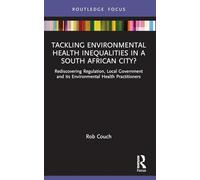 Tackling Environmental Health Inequalities in a South African City?: Rediscovering Regulation, Local Government and its Environmental Health Practitioners (Routledge Focus on Environmental Health)