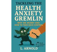 Tackling the Health Anxiety Gremlin: Why we worry and how to take back control.