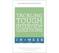Tackling Tough Interview Questions In A Week: Job Interview Questions Made Easy In Seven Simple Steps