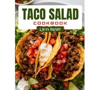 TACO SALAD COOKBOOK: Fresh and Flavorful Taco Salad Recipes - Healthy, High-Protein, and Easy Meals for Weight Loss, Meal Prep, and Every Craving (THE ULTIMATE LUNCH COOKBOOK FOR EVERYONE)