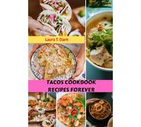 TACOS COOKBOOK RECIPES FOREVER: Easy Healthy Natural Tasty Comfort Meals Diet With Wholesome Savory Delicious Flavor Dishes To Fuel Your Health
