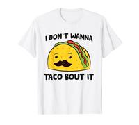 Tacos I Don't Wanna Taco Bout It Mexican Food T-Shirt