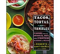 Tacos, Tortas, and Tamales: Flavors from the Griddles, Pots, and Street-Side Kitchens of Mexico