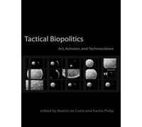 Tactical Biopolitics - Art, Activism, and Technoscience (Leonardo)