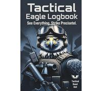 Tactical Eagle Logbook - See Everything. Strike Precisely.: Military Field Notes Journal for Observation, Strategy & Precision Planning | Perfect Gift for Men, Veterans & Tactical Minds