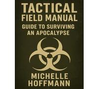 Tactical Field Manual: Guide to Surviving an Apocalypse