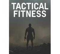 Tactical Fitness: Build Strength, Endurance, and Durability for Real-World Performance