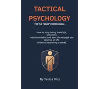 Tactical Psychology: The End of the "Nice" Professional: A Guide to Earning Respect, Setting Boundaries, and Leading with Authority