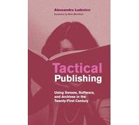 Tactical Publishing: Using Senses, Software, and Archives in the Twenty-First Century (Leonardo)