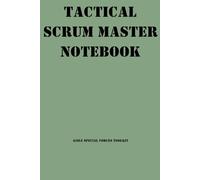 Tactical Scrum Master's Notebook: A handy tool for successfully managing Agile Software Development Sprints with tools and tips and useful templates ... Planning, Daily Standups and Retrospectives
