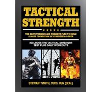Tactical Strength : The Elite Training and Workout Plan to Build a Solid Foundation of Strength & Power