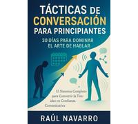 Tácticas de Conversación para Principiantes: 30 Días para Dominar el Arte de Hablar y Transformar tu Timidez en Confianza Comunicativa