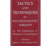 Tactics and Techniques in Psychoanalytic Therapy: The Implications of Winnicott's Contributions: 3