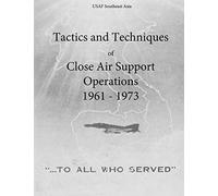 Tactics and Techniques of Close Air Support Operations 1961 - 1973 (The Air Force in Southeast Asia)
