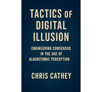 Tactics of Digital Illusion: Engineering Consensus in the Age of Algorithmic Perception