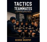 Tactics To Teammates: A Minor Hockey Coach’s Guide to Culture, Inclusion and Everyday Leadership