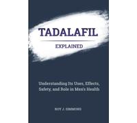 Tadalafil Explained: Understanding Its Uses, Effects, Safety, and Role in Men’s Health