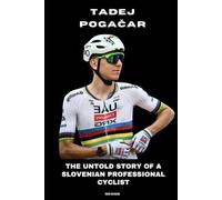Tadej Pogačar: The Untold Story of a Slovenian Professional Cyclist