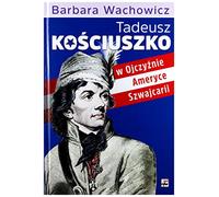 Tadeusz Kosciuszko w Ojczyznie, Ameryce, Szwajcarii