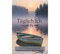 Täglich Ich - weil jeder Tag zählt - 90 Tage Workbook Achtsamkeitsbuch, Dankbarkeitstagebuch für positive Gedanken: Tägliche Morgen- & Abendfragen und ... Achtsamkeitstagebuch für Erwachsene