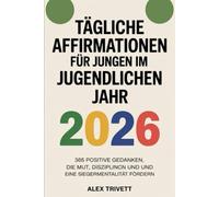 TÄGLICHE AFFIRMATIONEN FÜR JUNGEN IM JUGENDLICHEN JAHR 2026: 365 positive Gedanken, die Mut, Disziplin und eine Siegermentalität fördern