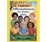 Tägliche Affirmationen für Kinder 2026: 365 Tage positives Denken mit Achtsamkeitsübungen, das Selbstwertgefühl zu Entwickeln