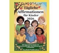 Tägliche Affirmationen für Kinder 2026: 365 Tage positives Denken mit Achtsamkeitsübungen, das Selbstwertgefühl zu Entwickeln