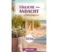 TÄGLICHE ANDACHT 2026: Andachten für Glauben, Hoffnung und geistliches Wachstum - ein Jahr inspirierender Reflexionen für Kraft und Erneuerung.