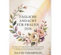 TÄGLICHE ANDACHT FÜR FRAUEN 2026: 365 Tage voller inspirierender Andachten zur Stärkung des Glaubens, zur Entwicklung von Sinnhaftigkeit und zur ... ... Entfaltung einer gottgefälligen Weiblichkeit