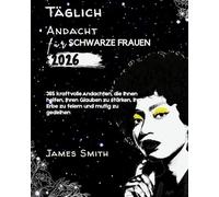 TÄGLICHE ANDACHT FÜR SCHWARZE FRAUEN 2026: 365 kraftvolle Andachten die Ihnen helfen Ihren Glauben zu stärken Ihr Erbe zu feiern und mutig zu gedeihen ... INSPIRED DEVOTIONS IN ENGLISH AND GERMAN)